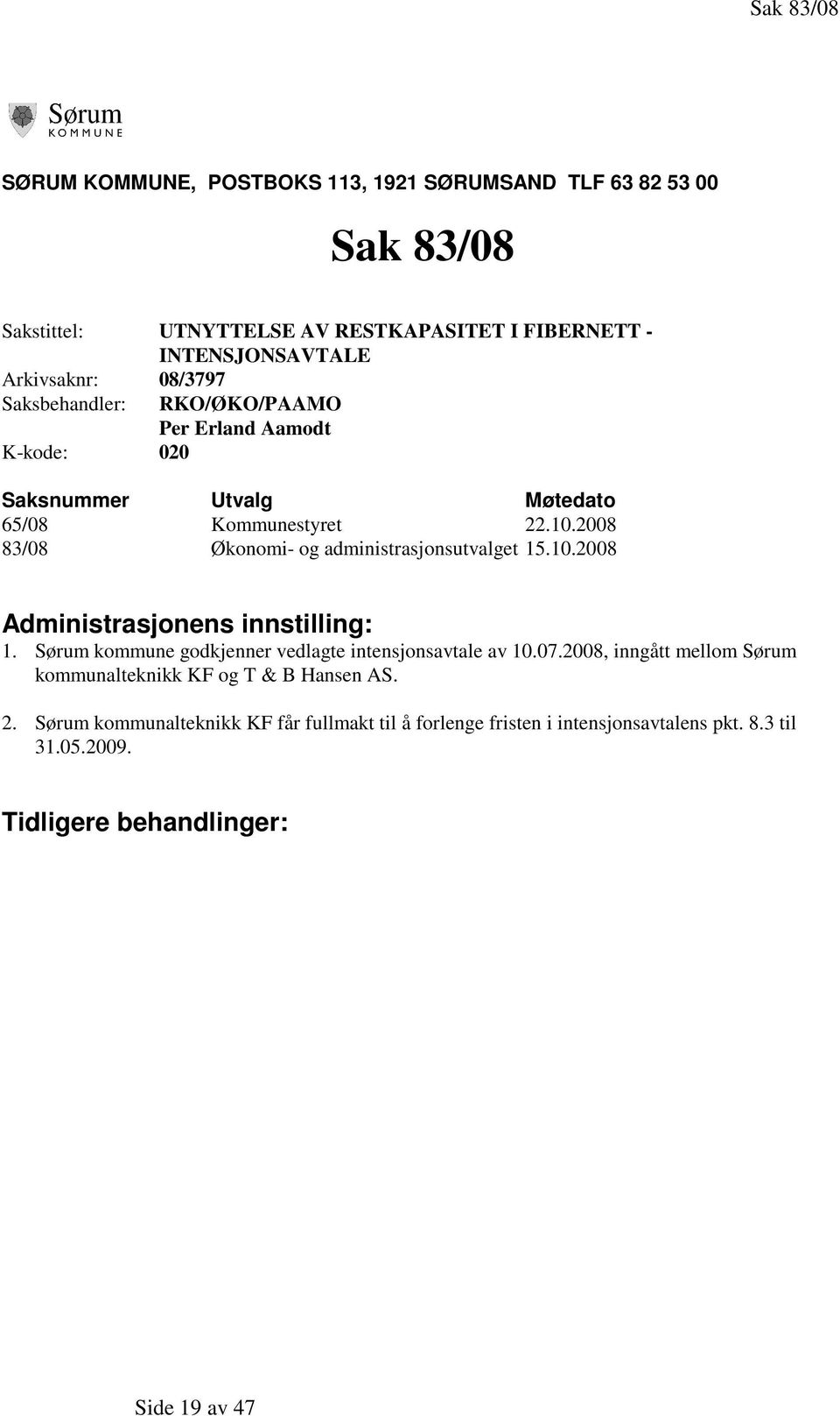 2008 83/08 Økonomi- og administrasjonsutvalget 15.10.2008 Administrasjonens innstilling: 1. Sørum kommune godkjenner vedlagte intensjonsavtale av 10.07.