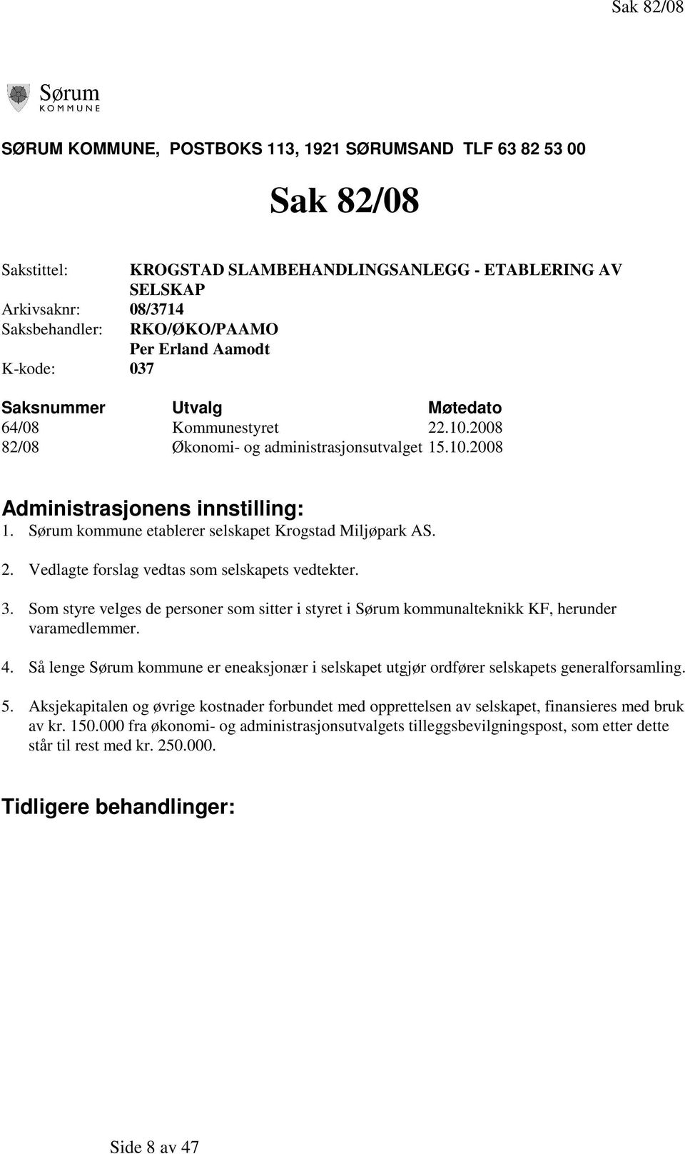 Sørum kommune etablerer selskapet Krogstad Miljøpark AS. 2. Vedlagte forslag vedtas som selskapets vedtekter. 3.