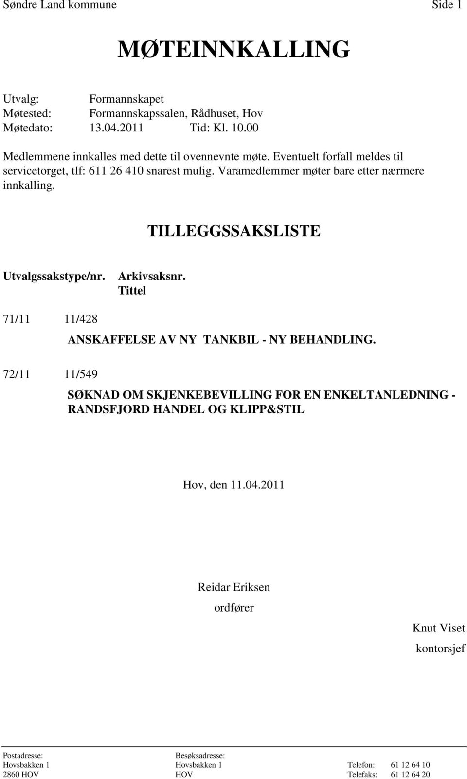 Varamedlemmer møter bare etter nærmere innkalling. TILLEGGSSAKSLISTE Utvalgssakstype/nr. Arkivsaksnr. Tittel 71/11 11/428 ANSKAFFELSE AV NY TANKBIL - NY BEHANDLING.