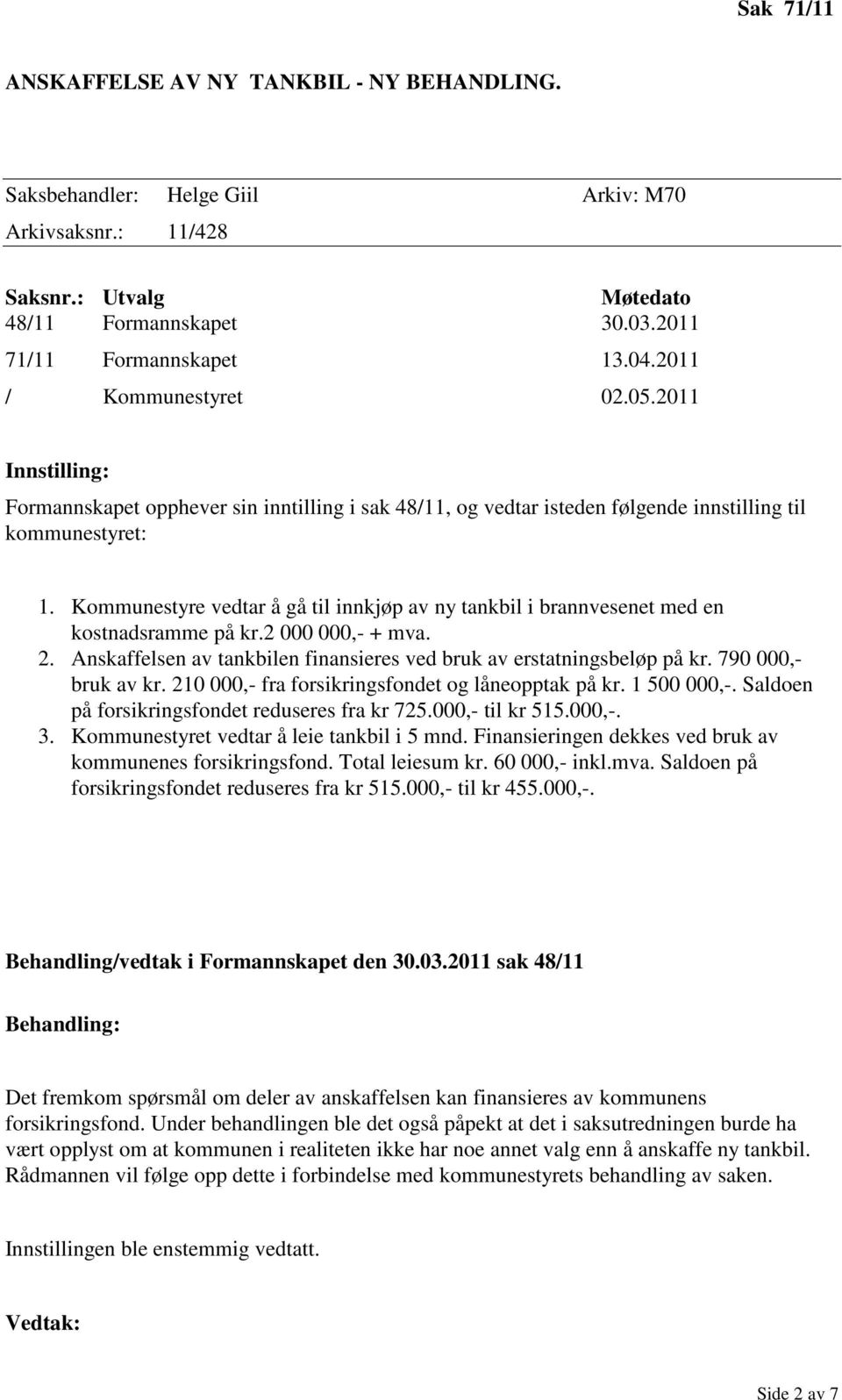 Kommunestyre vedtar å gå til innkjøp av ny tankbil i brannvesenet med en kostnadsramme på kr.2 000 000,- + mva. 2. Anskaffelsen av tankbilen finansieres ved bruk av erstatningsbeløp på kr.