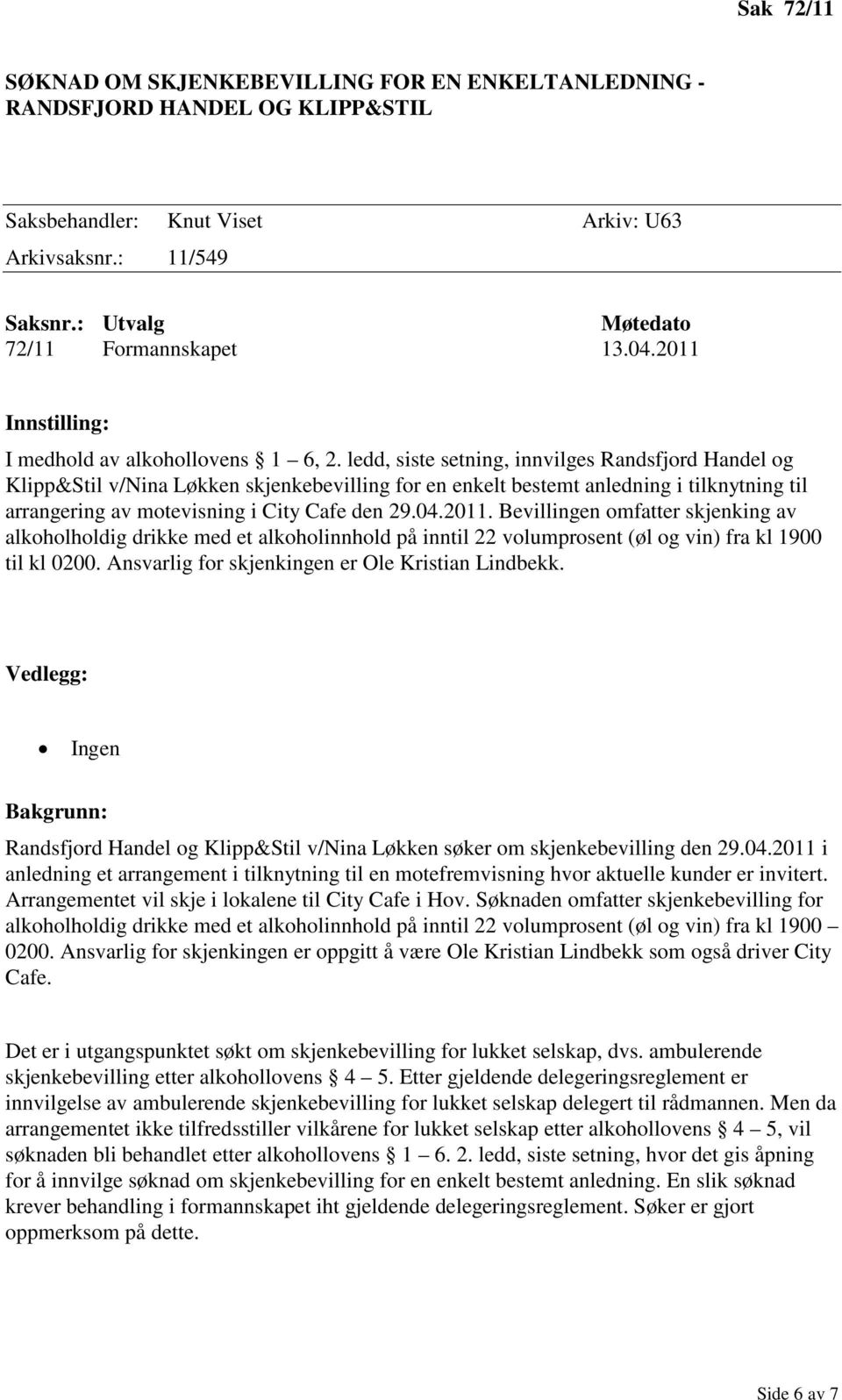 ledd, siste setning, innvilges Randsfjord Handel og Klipp&Stil v/nina Løkken skjenkebevilling for en enkelt bestemt anledning i tilknytning til arrangering av motevisning i City Cafe den 29.04.2011.