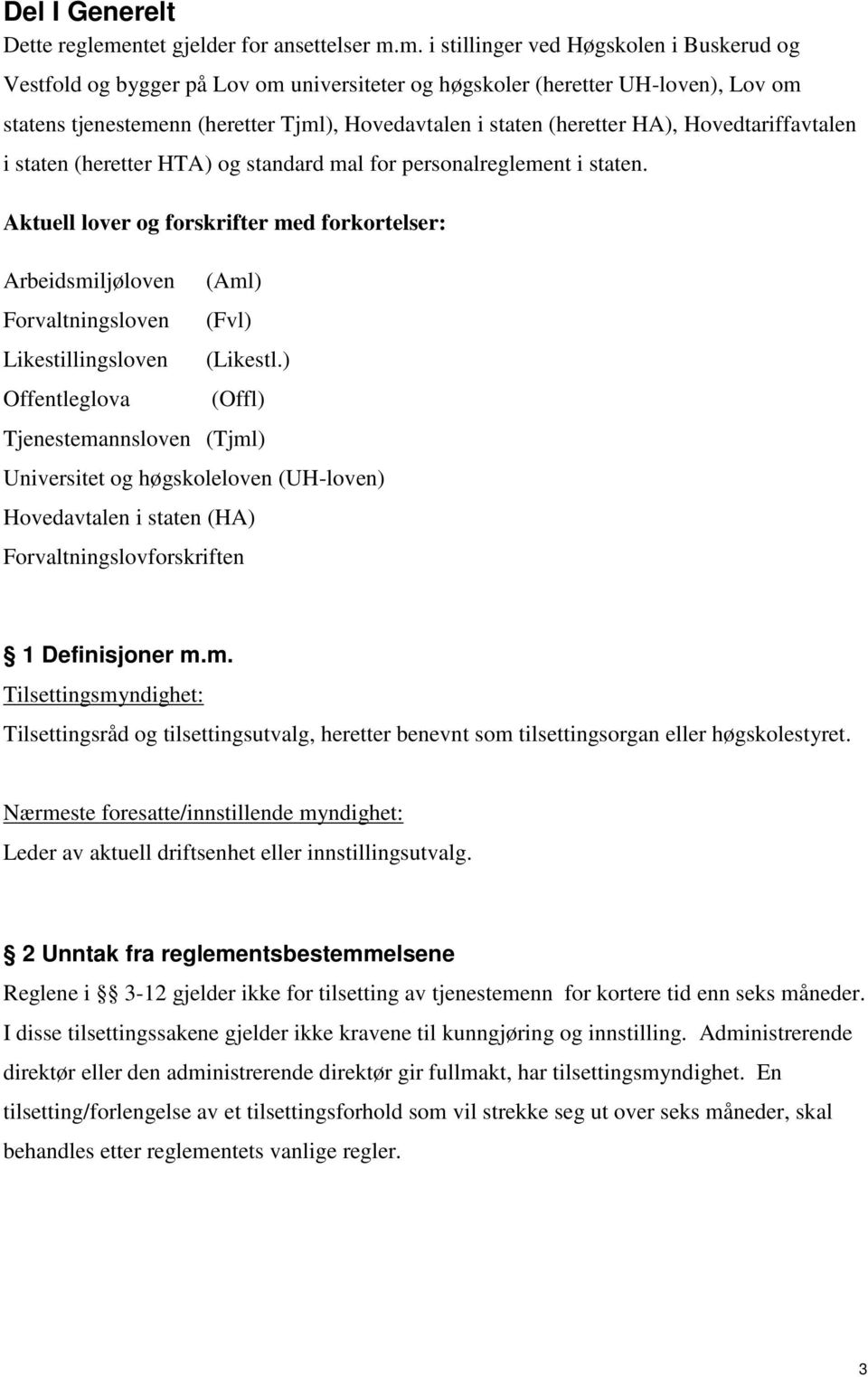 m. i stillinger ved Høgskolen i Buskerud og Vestfold og bygger på Lov om universiteter og høgskoler (heretter UH-loven), Lov om statens tjenestemenn (heretter Tjml), Hovedavtalen i staten (heretter