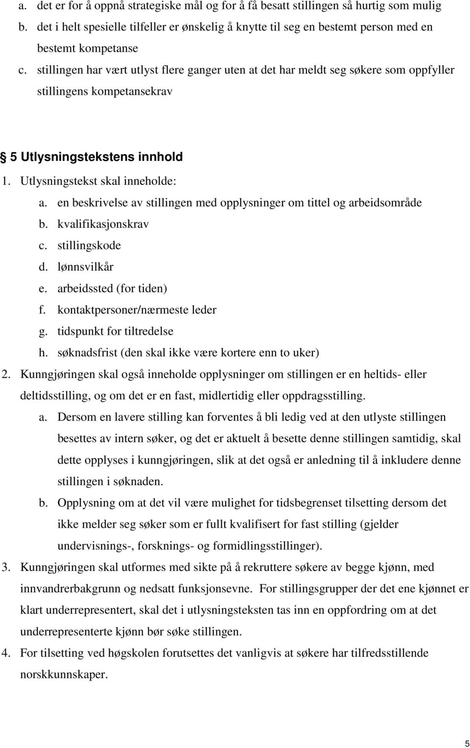 en beskrivelse av stillingen med opplysninger om tittel og arbeidsområde b. kvalifikasjonskrav c. stillingskode d. lønnsvilkår e. arbeidssted (for tiden) f. kontaktpersoner/nærmeste leder g.