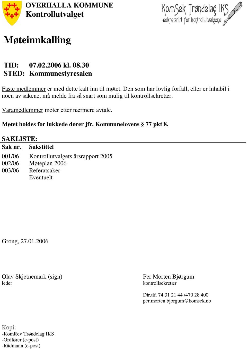 Møtet holdes for lukkede dører jfr. Kommunelovens 77 pkt 8. SAKLISTE: Sak nr.