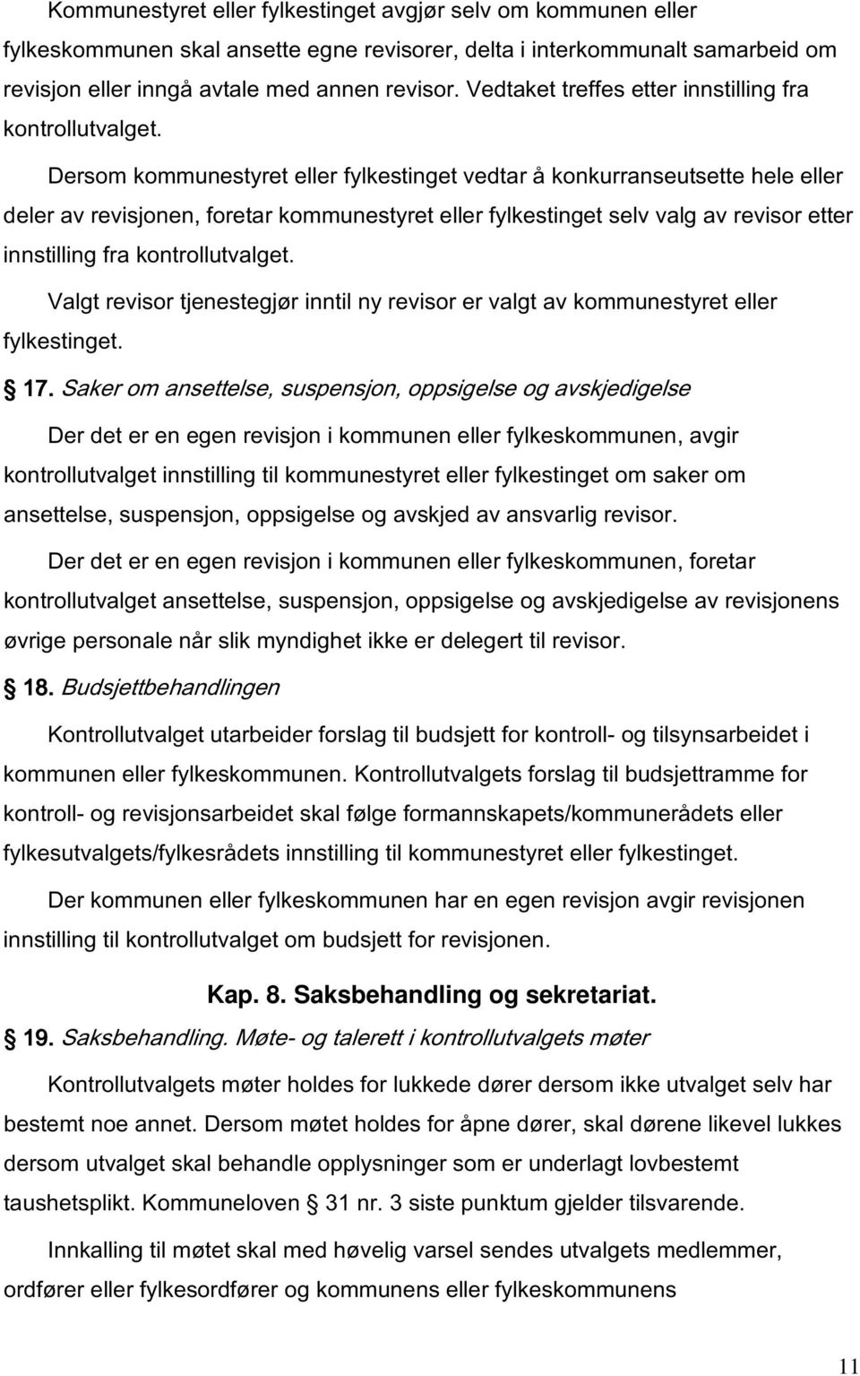 Dersom kommunestyret eller fylkestinget vedtar å konkurranseutsette hele eller deler av revisjonen, foretar kommunestyret eller fylkestinget selv valg av revisor etter innstilling fra