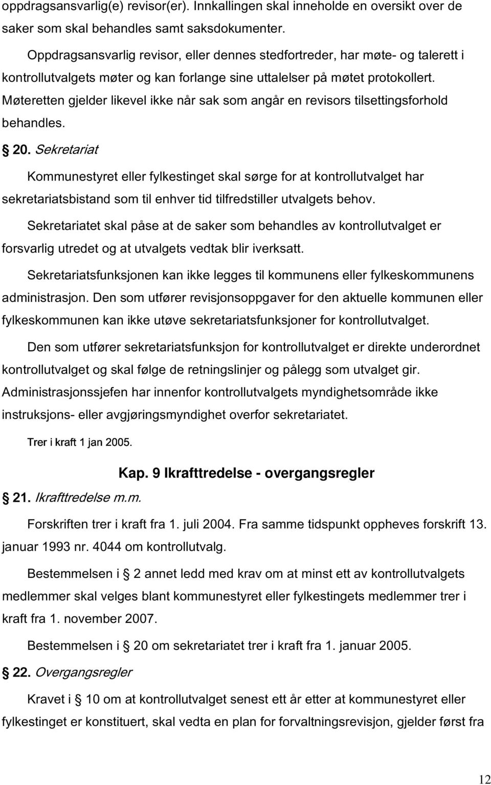 Møteretten gjelder likevel ikke når sak som angår en revisors tilsettingsforhold behandles. 20.