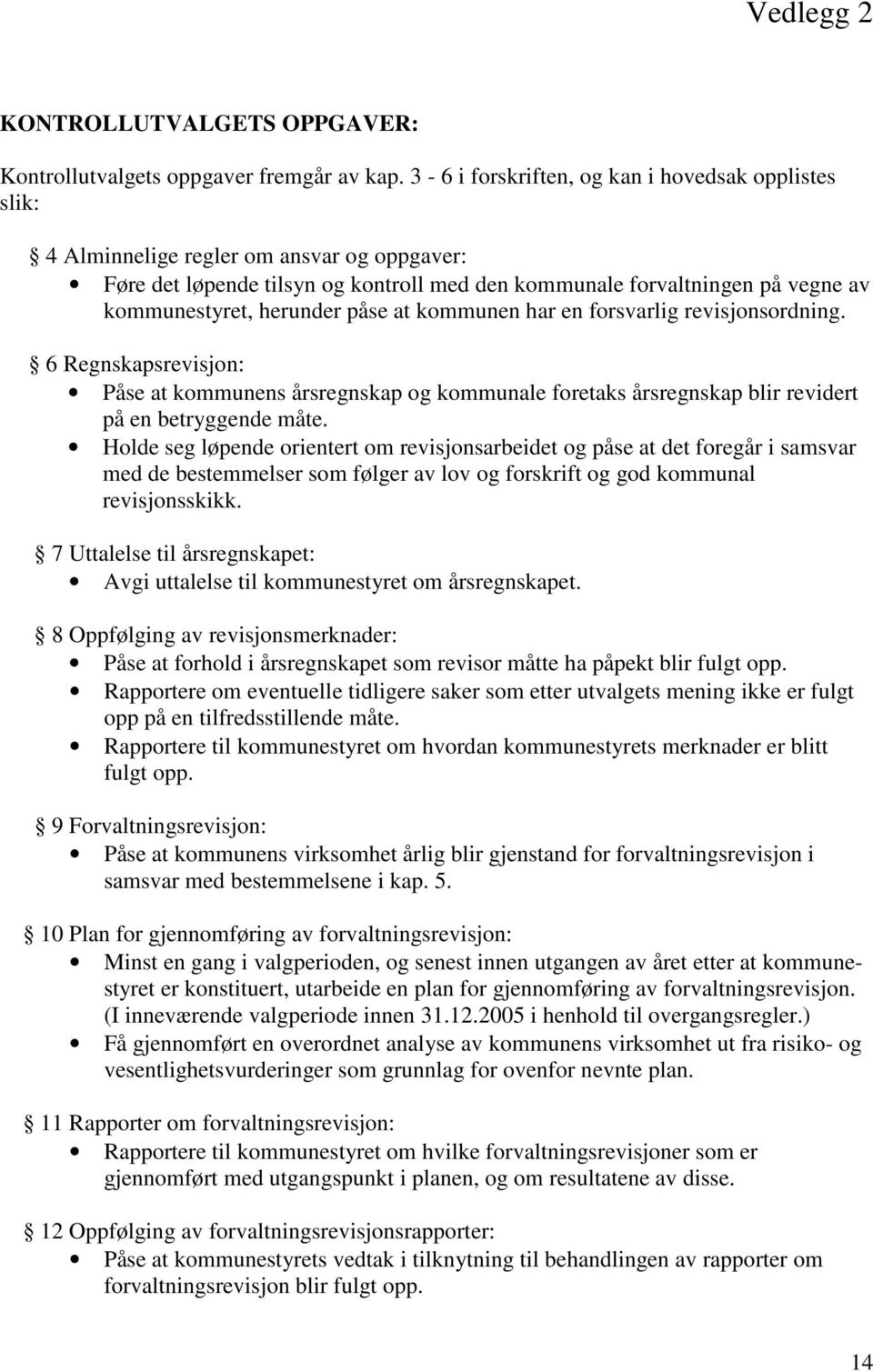 herunder påse at kommunen har en forsvarlig revisjonsordning. 6 Regnskapsrevisjon: Påse at kommunens årsregnskap og kommunale foretaks årsregnskap blir revidert på en betryggende måte.