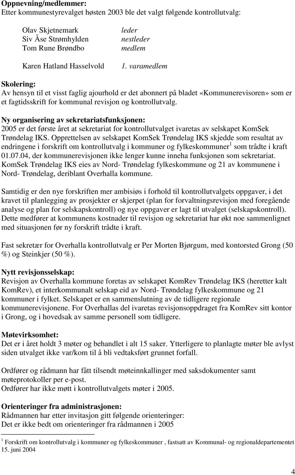 Ny organisering av sekretariatsfunksjonen: 2005 er det første året at sekretariat for kontrollutvalget ivaretas av selskapet KomSek Trøndelag IKS.