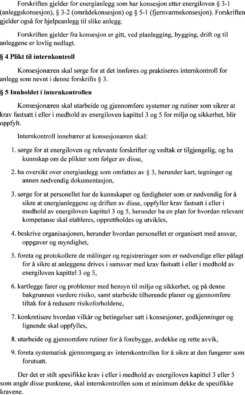 bygging, drift og til 4 Plikt til internkontroll Konsesjonæren skal sørge for at det innføres og praktiseres internkontroll for anlegg som nevnt i denne forskrifts 3.