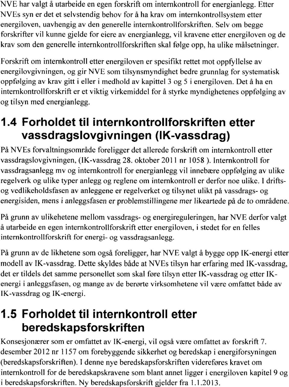 Selv om begge forskrifter vil kunne gjelde for eiere av energianlegg, vil kravene etter energiloven og de krav som den generelle internkontrollforskriften skal følge opp, ha ulike målsetninger.