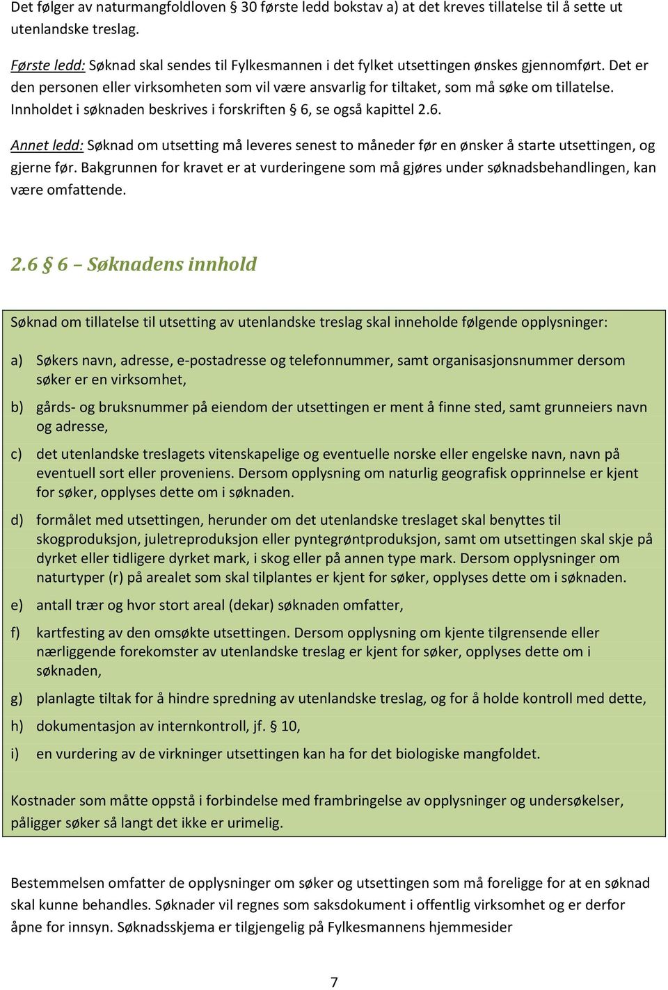 Innholdet i søknaden beskrives i forskriften 6, se også kapittel 2.6. Annet ledd: Søknad om utsetting må leveres senest to måneder før en ønsker å starte utsettingen, og gjerne før.