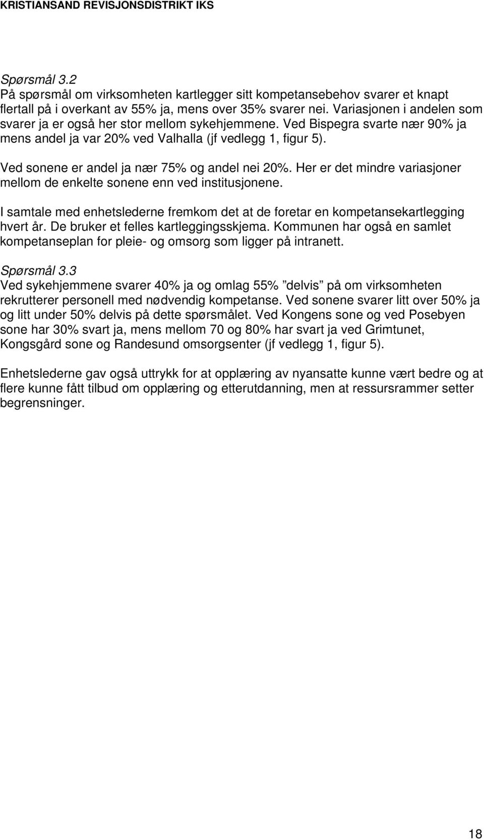 Ved sonene er andel ja nær 75% og andel nei 20%. Her er det mindre variasjoner mellom de enkelte sonene enn ved institusjonene.