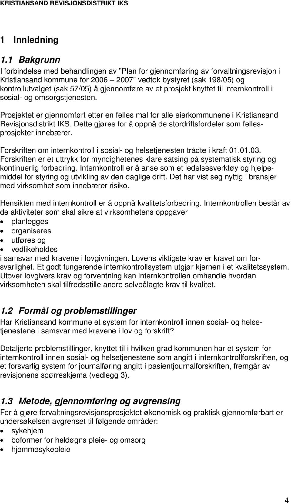 gjennomføre av et prosjekt knyttet til internkontroll i sosial- og omsorgstjenesten. Prosjektet er gjennomført etter en felles mal for alle eierkommunene i Kristiansand Revisjonsdistrikt IKS.