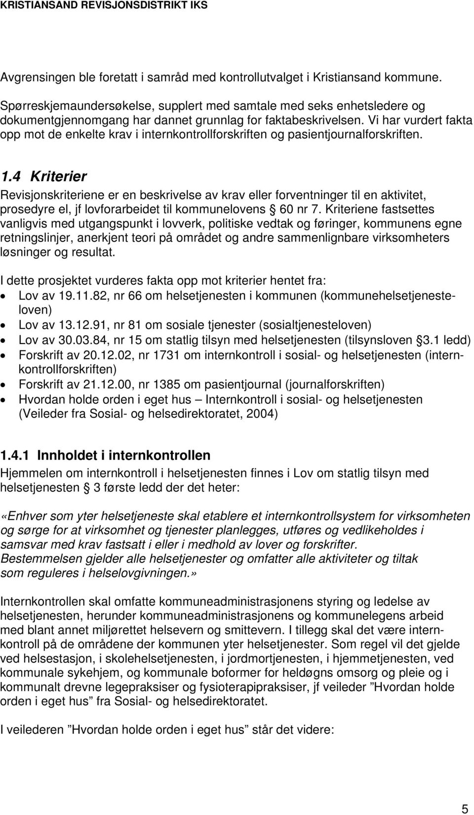 Vi har vurdert fakta opp mot de enkelte krav i internkontrollforskriften og pasientjournalforskriften. 1.