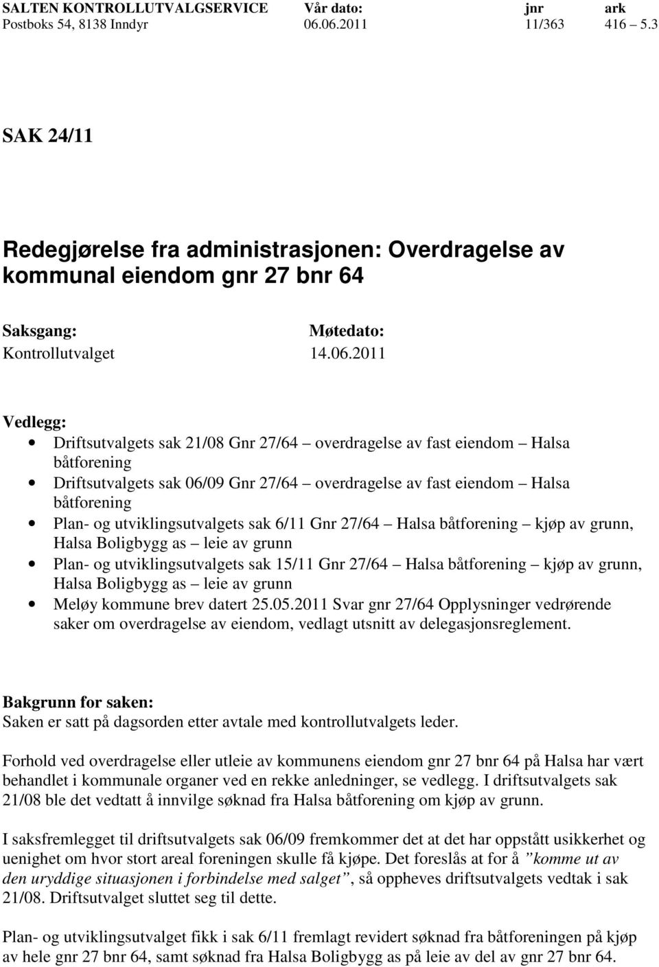 06/09 Gnr 27/64 overdragelse av fast eiendom Halsa båtforening Plan- og utviklingsutvalgets sak 6/11 Gnr 27/64 Halsa båtforening kjøp av grunn, Halsa Boligbygg as leie av grunn Plan- og