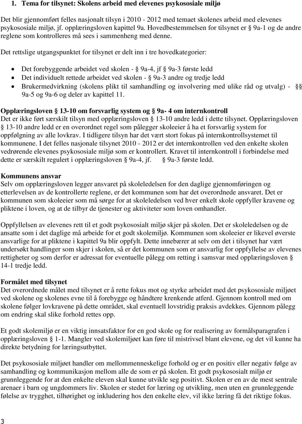 Det rettslige utgangspunktet for tilsynet er delt inn i tre hovedkategorier: Det forebyggende arbeidet ved skolen - 9a-4, jf 9a-3 første ledd Det individuelt rettede arbeidet ved skolen - 9a-3 andre