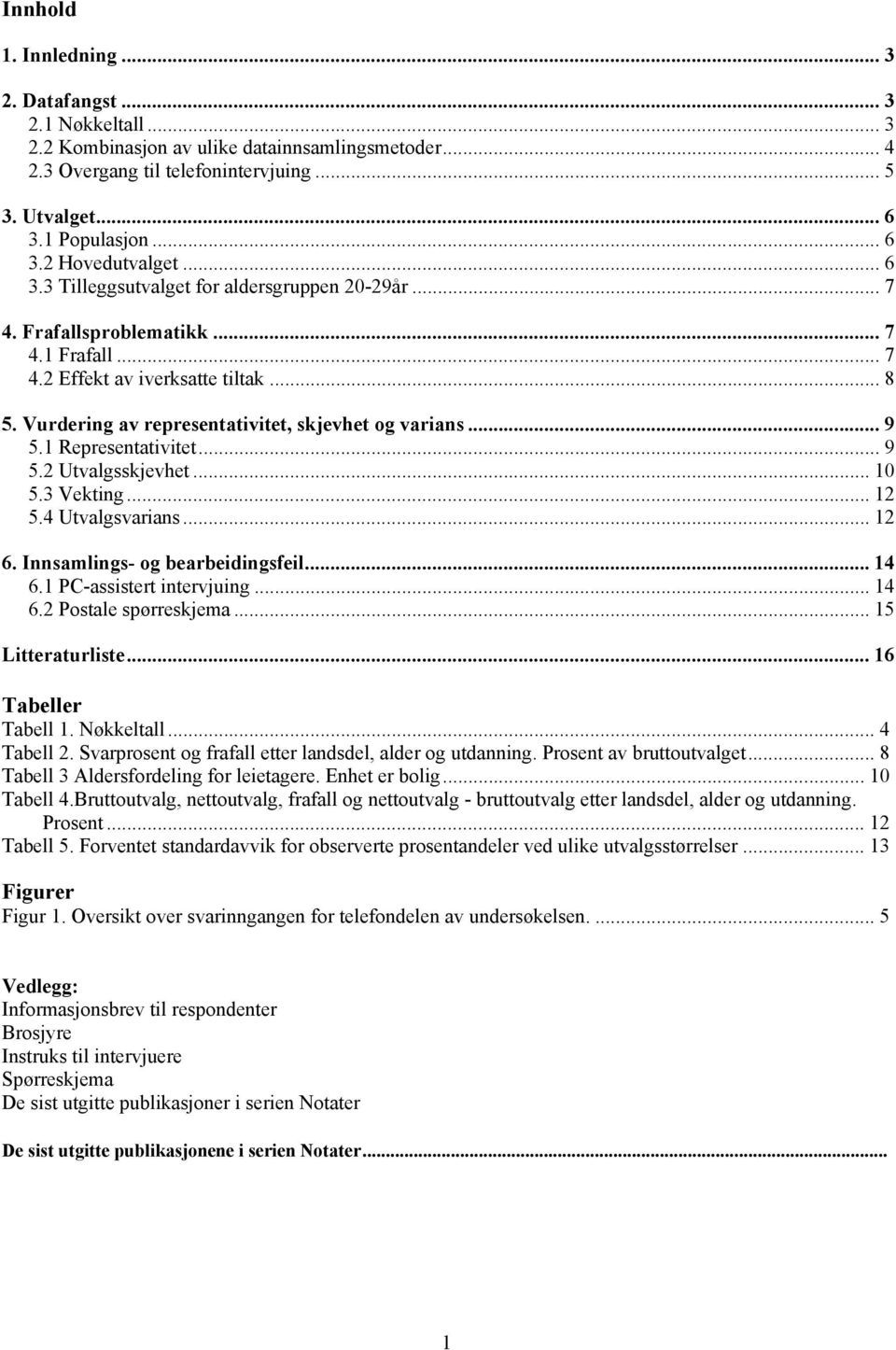 1 Representativitet... 9 5.2 Utvalgsskjevhet... 10 5.3 Vekting... 12 5.4 Utvalgsvarians... 12 6. Innsamlings- og bearbeidingsfeil... 14 6.1 PC-assistert intervjuing... 14 6.2 Postale spørreskjema.