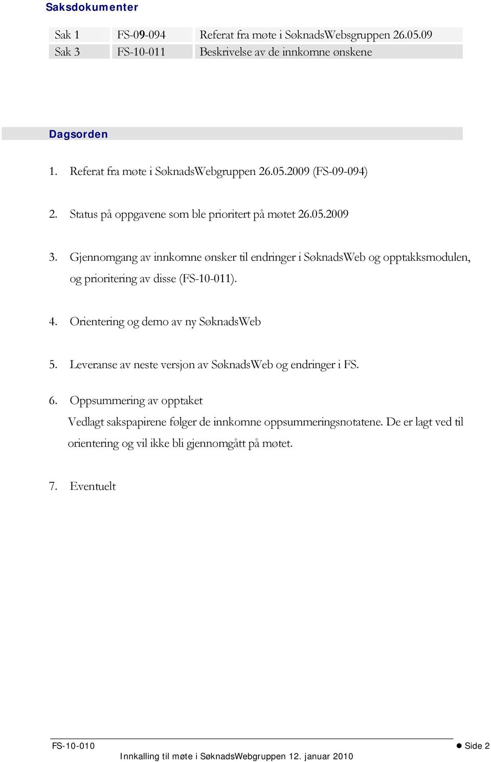 4. Orientering og demo av ny 5. Leveranse av neste versjon av og endringer i FS. 6.