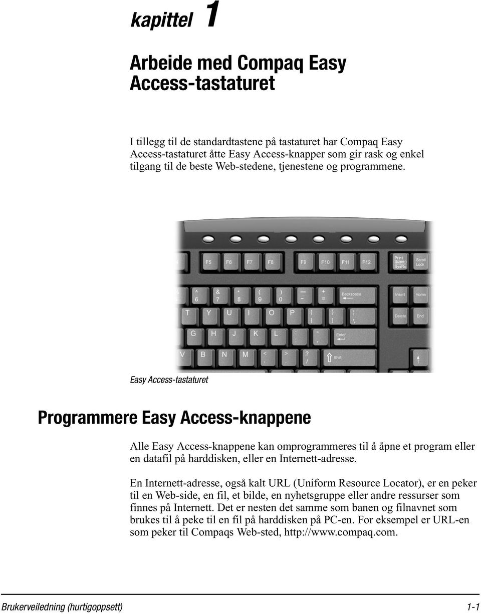 Easy Access-tastaturet Programmere Easy Access-knappene Alle Easy Access-knappene kan omprogrammeres til å åpne et program eller en datafil på harddisken, eller en Internett-adresse.