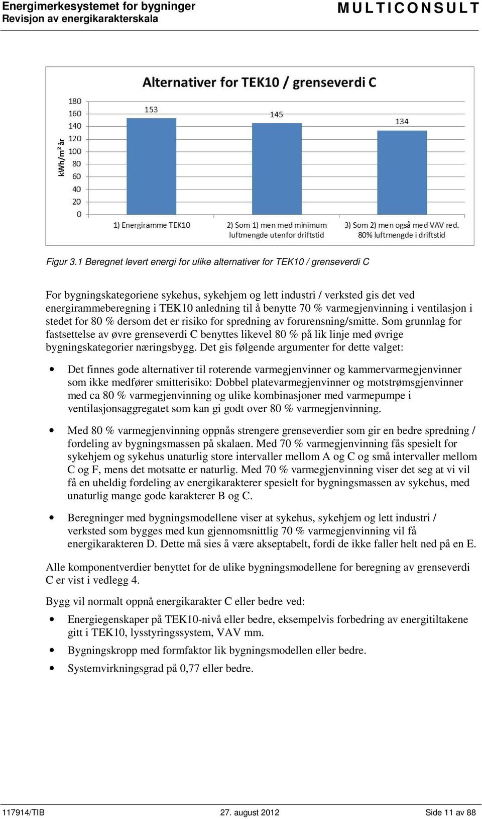 å benytte 70 % varmegjenvinning i ventilasjon i stedet for 80 % dersom det er risiko for spredning av forurensning/smitte.