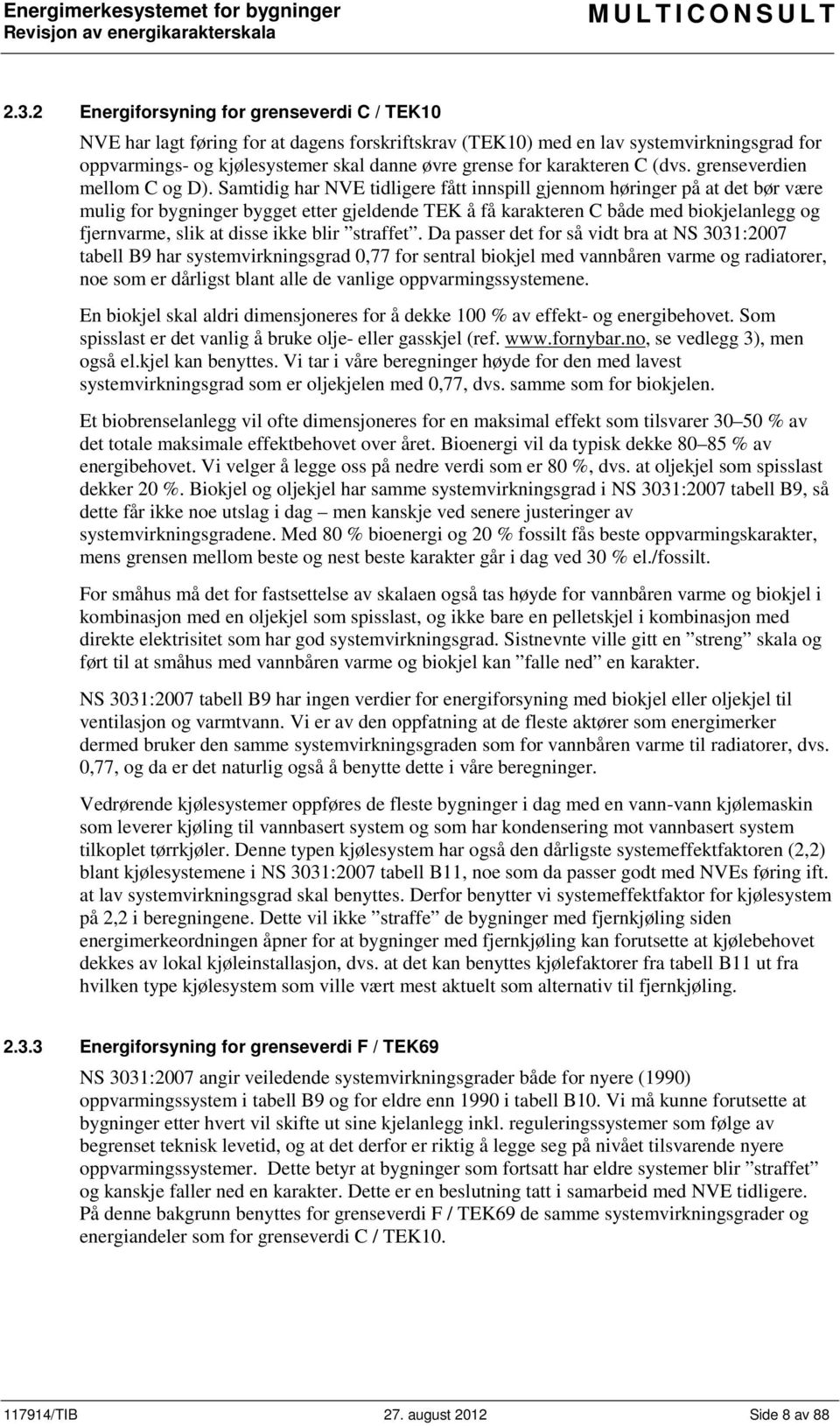 Samtidig har NVE tidligere fått innspill gjennom høringer på at det bør være mulig for bygninger bygget etter gjeldende TEK å få karakteren C både med biokjelanlegg og fjernvarme, slik at disse ikke