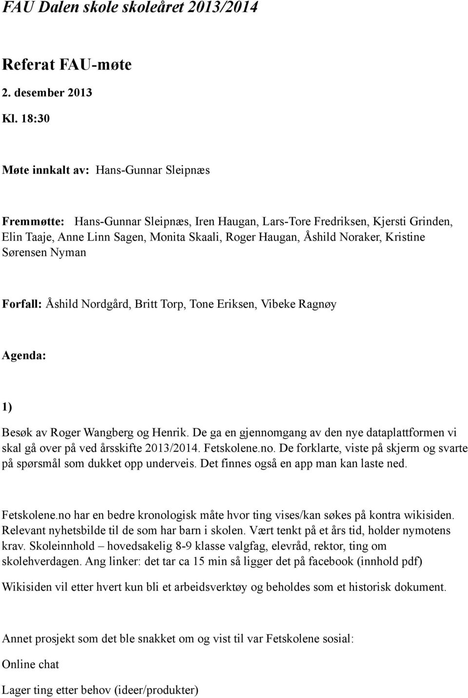 Noraker, Kristine Sørensen Nyman Forfall: Åshild Nordgård, Britt Torp, Tone Eriksen, Vibeke Ragnøy Agenda: 1) Besøk av Roger Wangberg og Henrik.