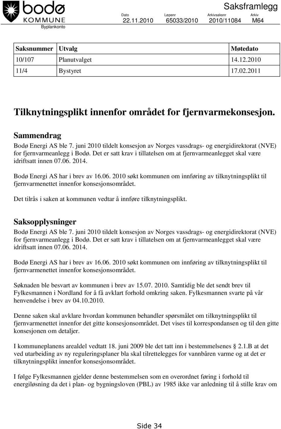 juni 2010 tildelt konsesjon av Norges vassdrags- og energidirektorat (NVE) for fjernvarmeanlegg i Bodø. Det er satt krav i tillatelsen om at fjernvarmeanlegget skal være idriftsatt innen 07.06. 2014.