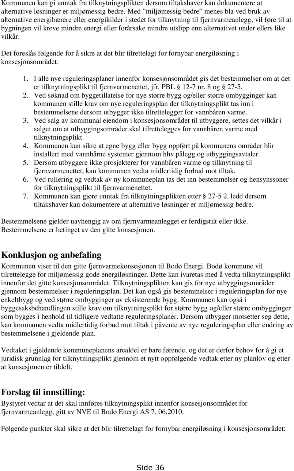 forårsake mindre utslipp enn alternativet under ellers like vilkår. Det foreslås følgende for å sikre at det blir tilrettelagt for fornybar energiløsning i konsesjonsområdet: 1.