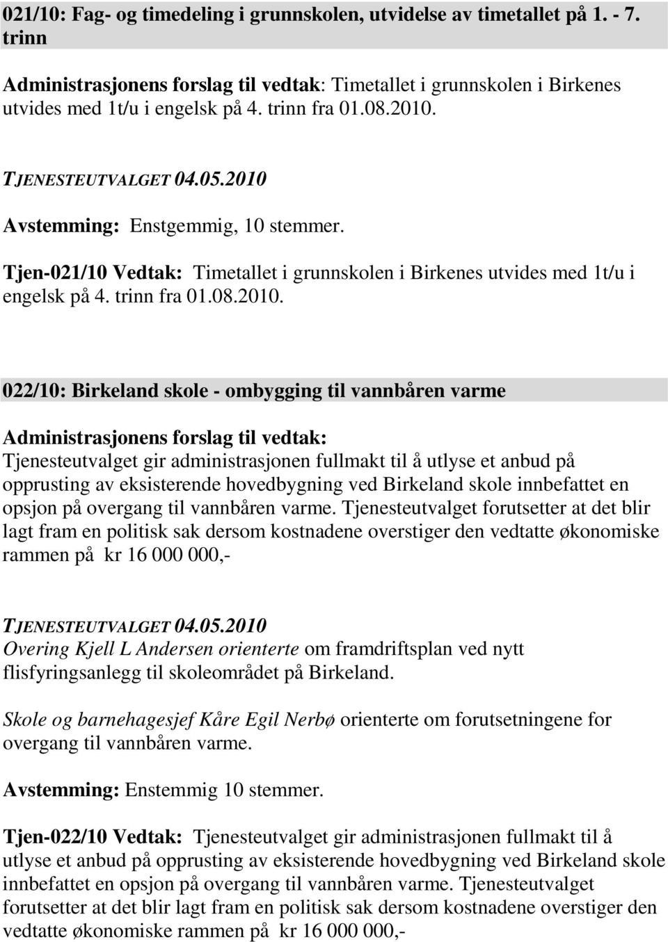 Avstemming: Enstgemmig, 10 stemmer. Tjen-021/10 Vedtak: Timetallet i grunnskolen i Birkenes utvides med 1t/u i engelsk på 4.