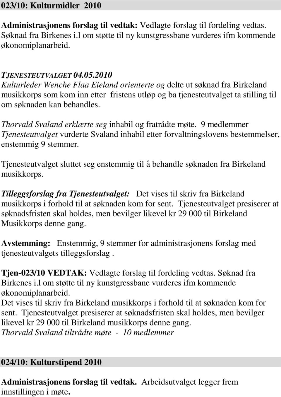 Thorvald Svaland erklærte seg inhabil og fratrådte møte. 9 medlemmer Tjenesteutvalget vurderte Svaland inhabil etter forvaltningslovens bestemmelser, enstemmig 9 stemmer.