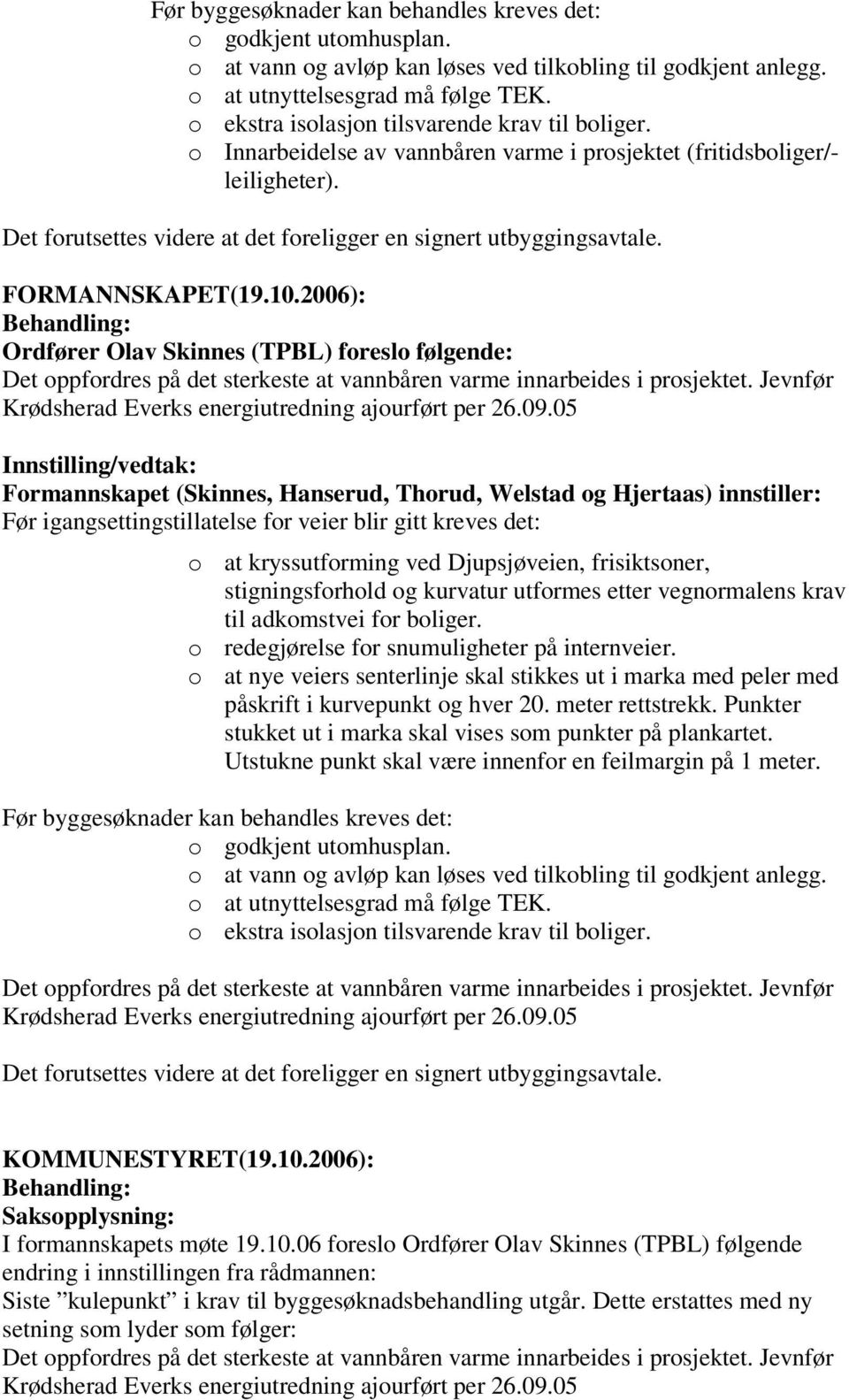 2006): Behandling: Ordfører Olav Skinnes (TPBL) foreslo følgende: Innstilling/vedtak: Formannskapet (Skinnes, Hanserud, Thorud, Welstad og Hjertaas) innstiller: Før igangsettingstillatelse for veier