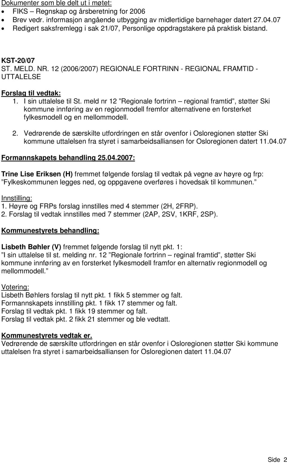 meld nr 12 Regionale fortrinn regional framtid, støtter Ski kommune innføring av en regionmodell fremfor alternativene en forsterket fylkesmodell og en mellommodell. 2.