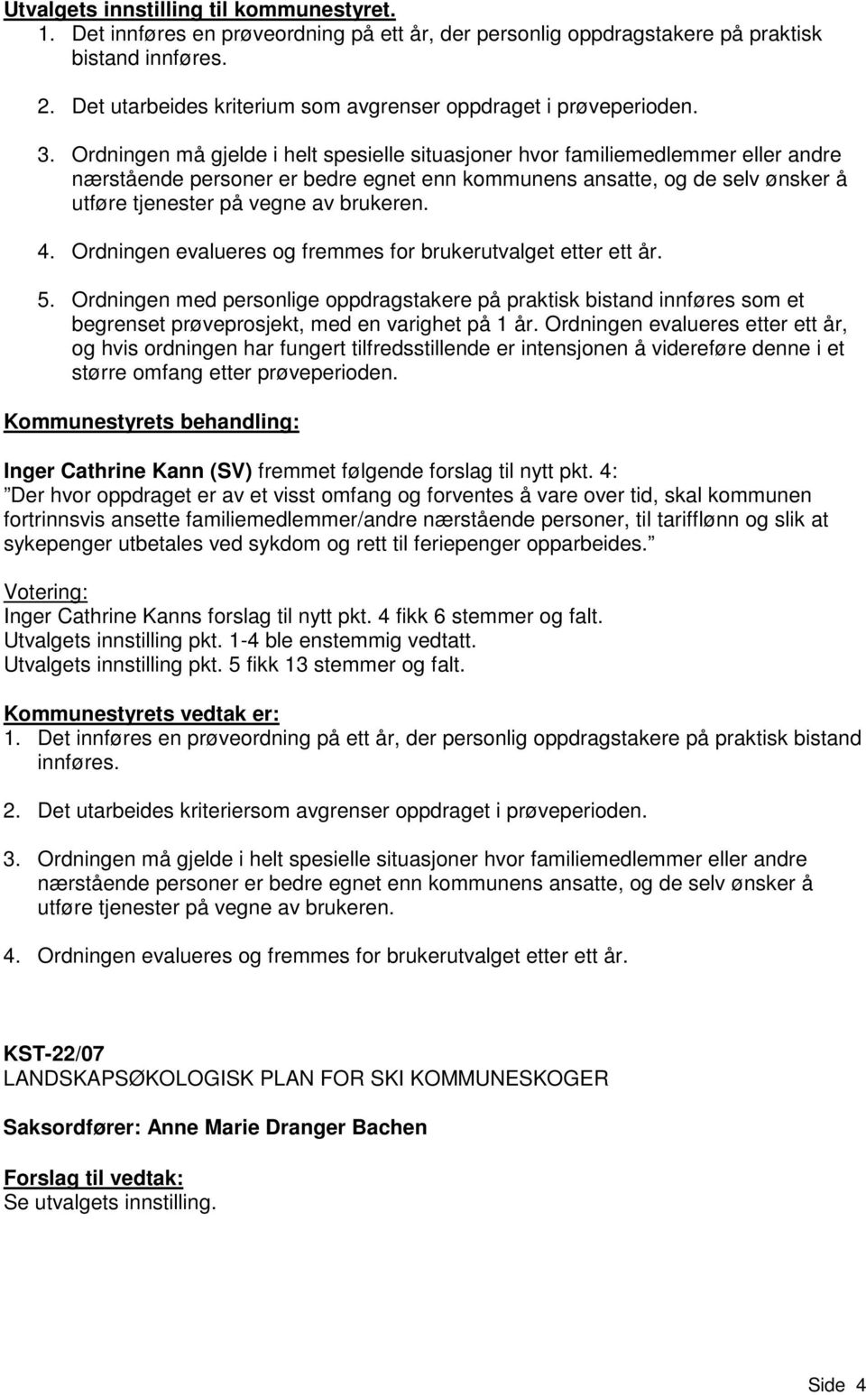 Ordningen må gjelde i helt spesielle situasjoner hvor familiemedlemmer eller andre nærstående personer er bedre egnet enn kommunens ansatte, og de selv ønsker å utføre tjenester på vegne av brukeren.