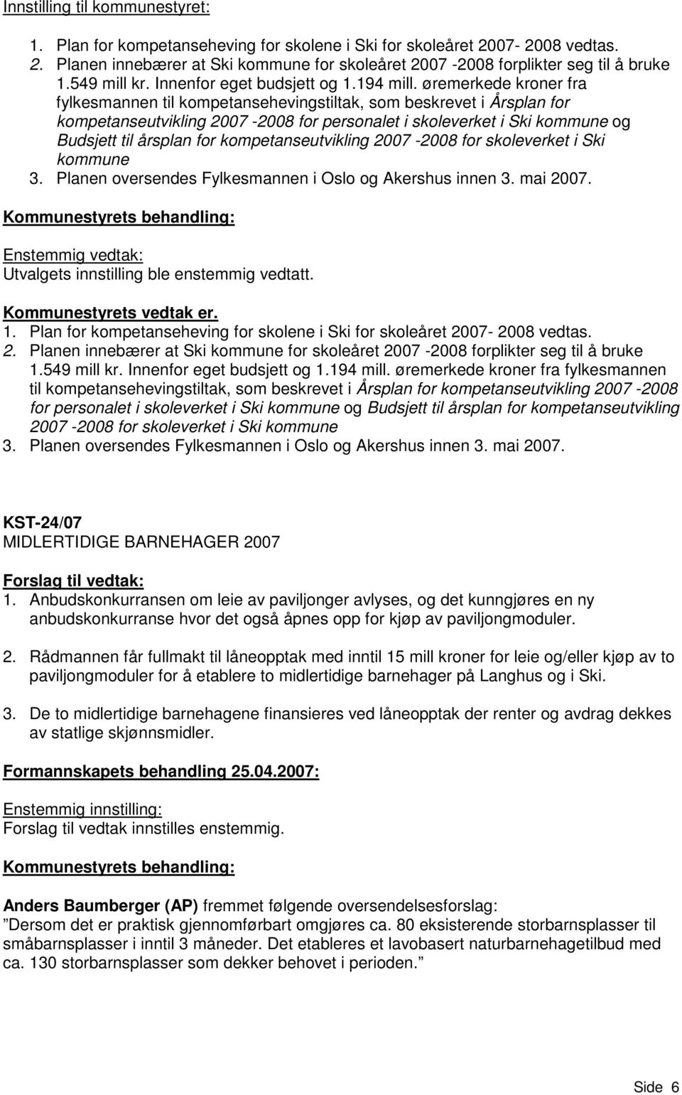 øremerkede kroner fra fylkesmannen til kompetansehevingstiltak, som beskrevet i Årsplan for kompetanseutvikling 2007-2008 for personalet i skoleverket i Ski kommune og Budsjett til årsplan for