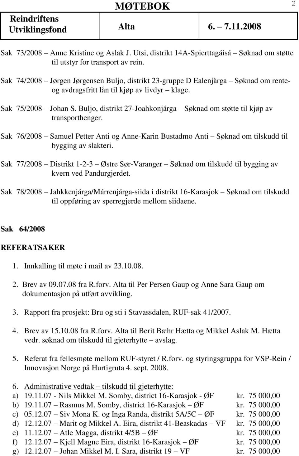 Buljo, distrikt 27-Joahkonjárga Søknad om støtte til kjøp av transporthenger. Sak 76/2008 Samuel Petter Anti og Anne-Karin Bustadmo Anti Søknad om tilskudd til bygging av slakteri.