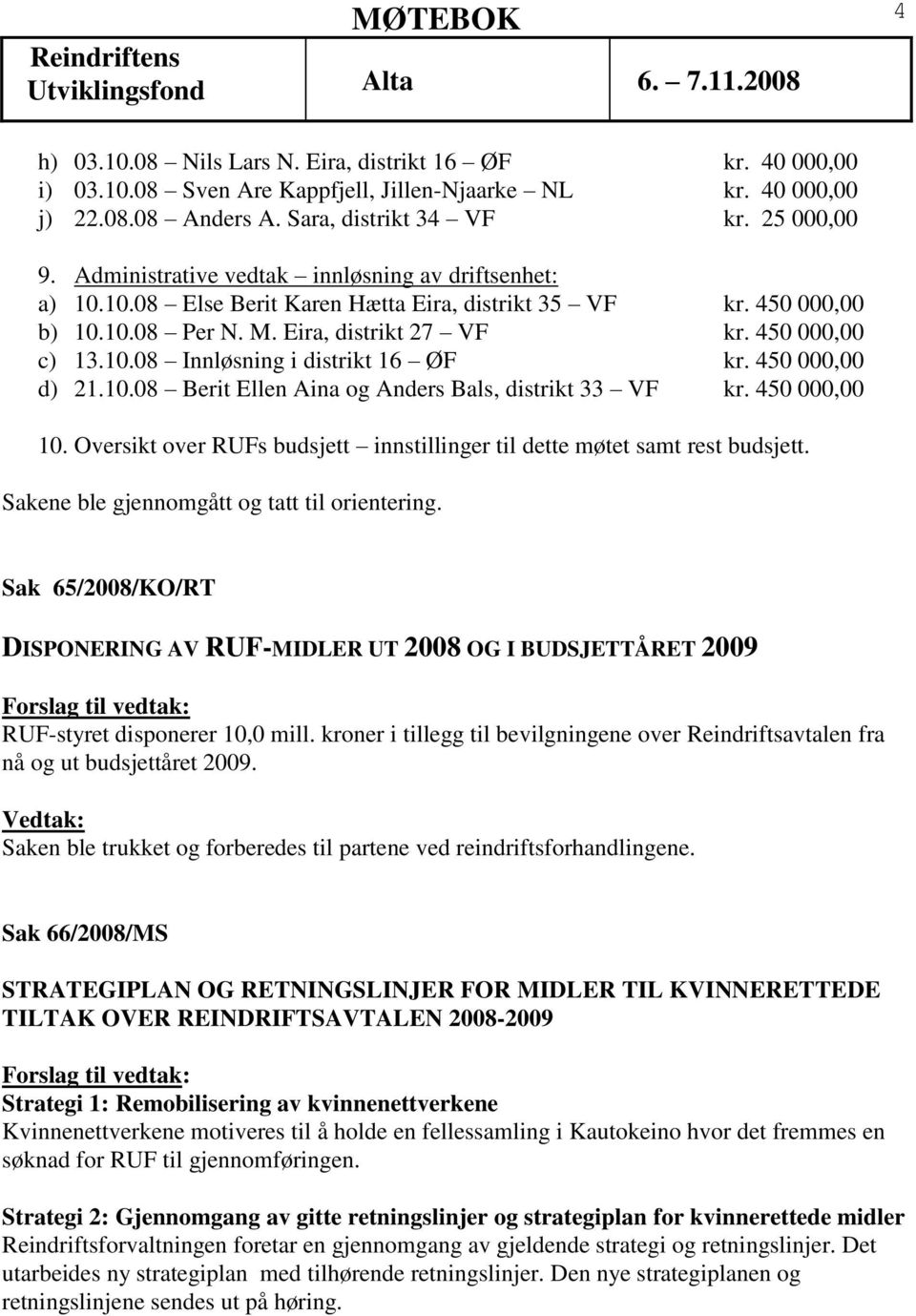 450 000,00 d) 21.10.08 Berit Ellen Aina og Anders Bals, distrikt 33 VF kr. 450 000,00 10. Oversikt over RUFs budsjett innstillinger til dette møtet samt rest budsjett.