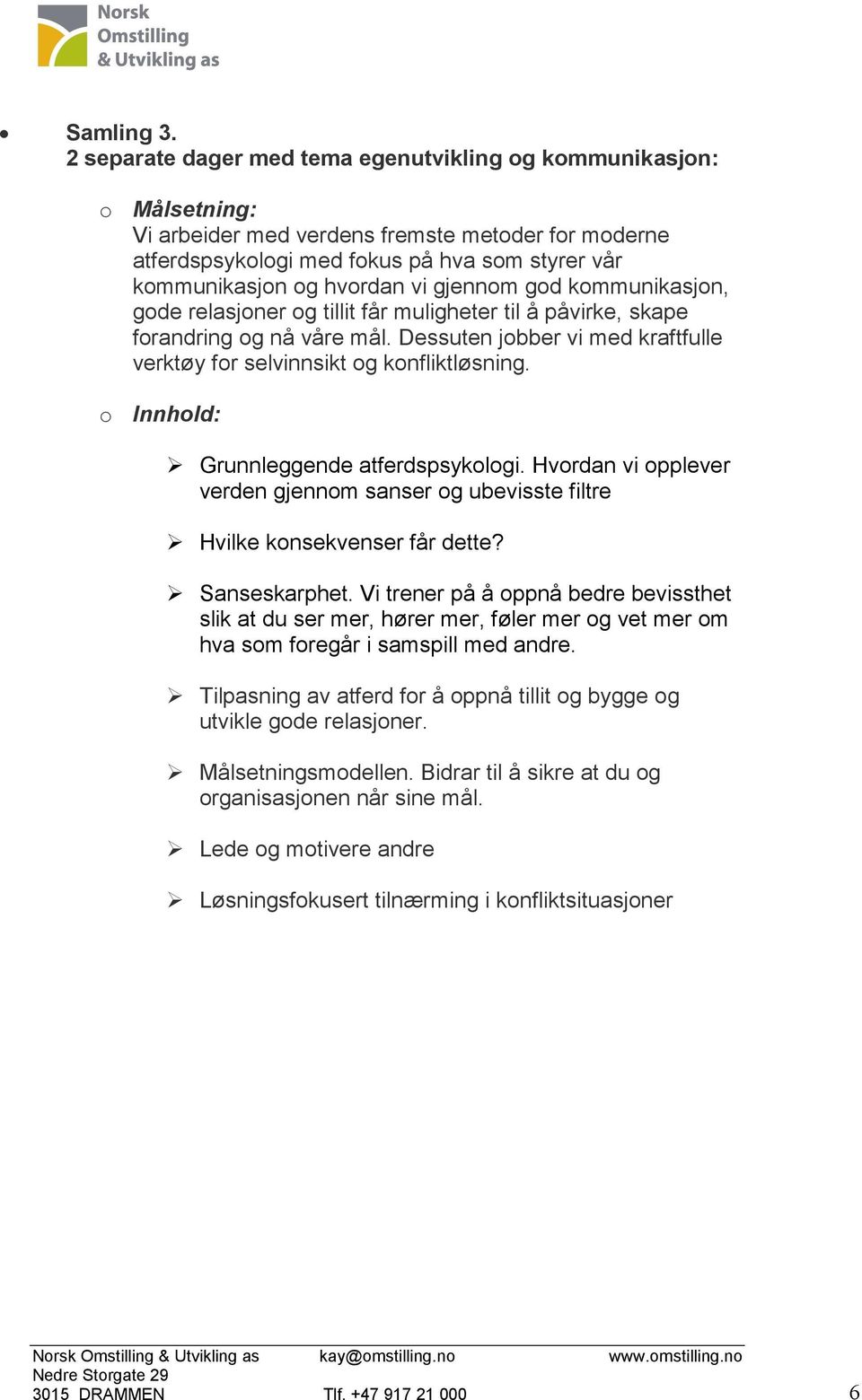 vi gjennom god kommunikasjon, gode relasjoner og tillit får muligheter til å påvirke, skape forandring og nå våre mål. Dessuten jobber vi med kraftfulle verktøy for selvinnsikt og konfliktløsning.