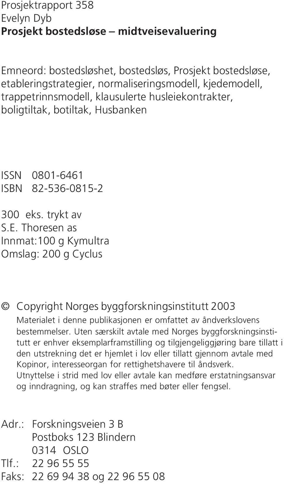 Thoresen as Innmat:100 g Kymultra Omslag: 200 g Cyclus Copyright Norges byggforskningsinstitutt 2003 Materialet i denne publikasjonen er omfattet av åndverkslovens bestemmelser.