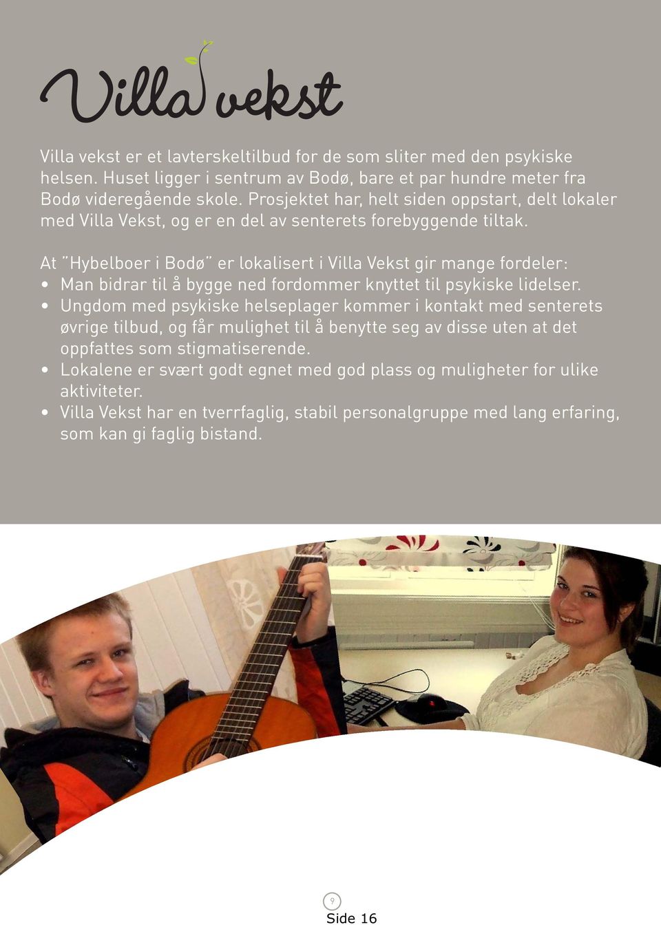 At Hybelboer i Bodø er lokalisert i Villa Vekst gir mange fordeler: Man bidrar til å bygge ned fordommer knyttet til psykiske lidelser.