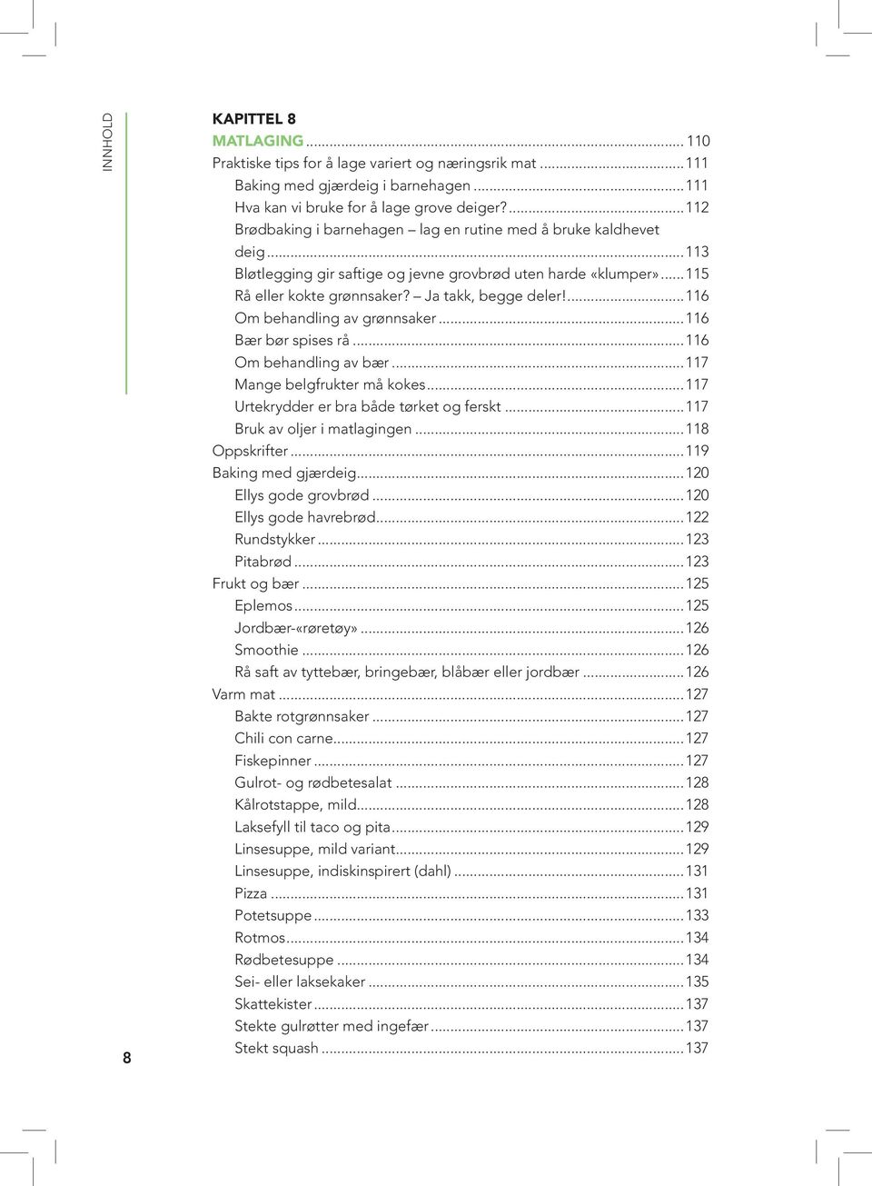 ...116 Om behandling av grønnsaker...116 Bær bør spises rå...116 Om behandling av bær...117 Mange belgfrukter må kokes...117 Urtekrydder er bra både tørket og ferskt...117 Bruk av oljer i matlagingen.