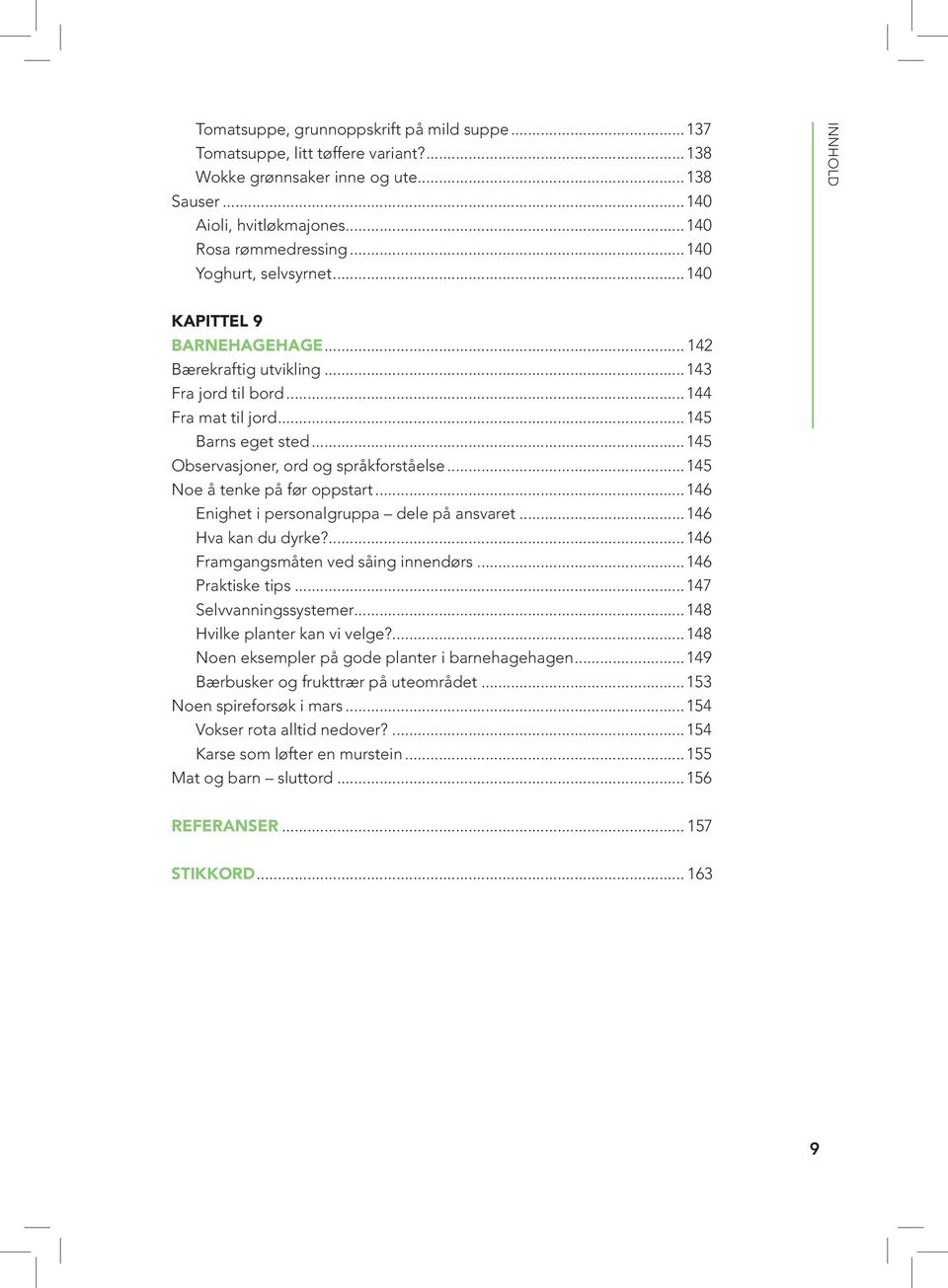 ..145 Noe å tenke på før oppstart...146 Enighet i personalgruppa dele på ansvaret...146 Hva kan du dyrke?...146 Framgangsmåten ved såing innendørs...146 Praktiske tips...147 Selvvanningssystemer.