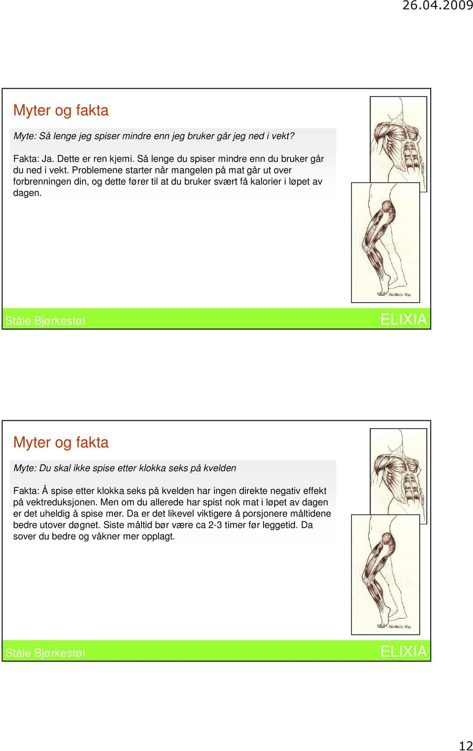 Myter og fakta Myte: Du skal ikke spise etter klokka seks på kvelden Fakta: Å spise etter klokka seks på kvelden har ingen direkte negativ effekt på vektreduksjonen.