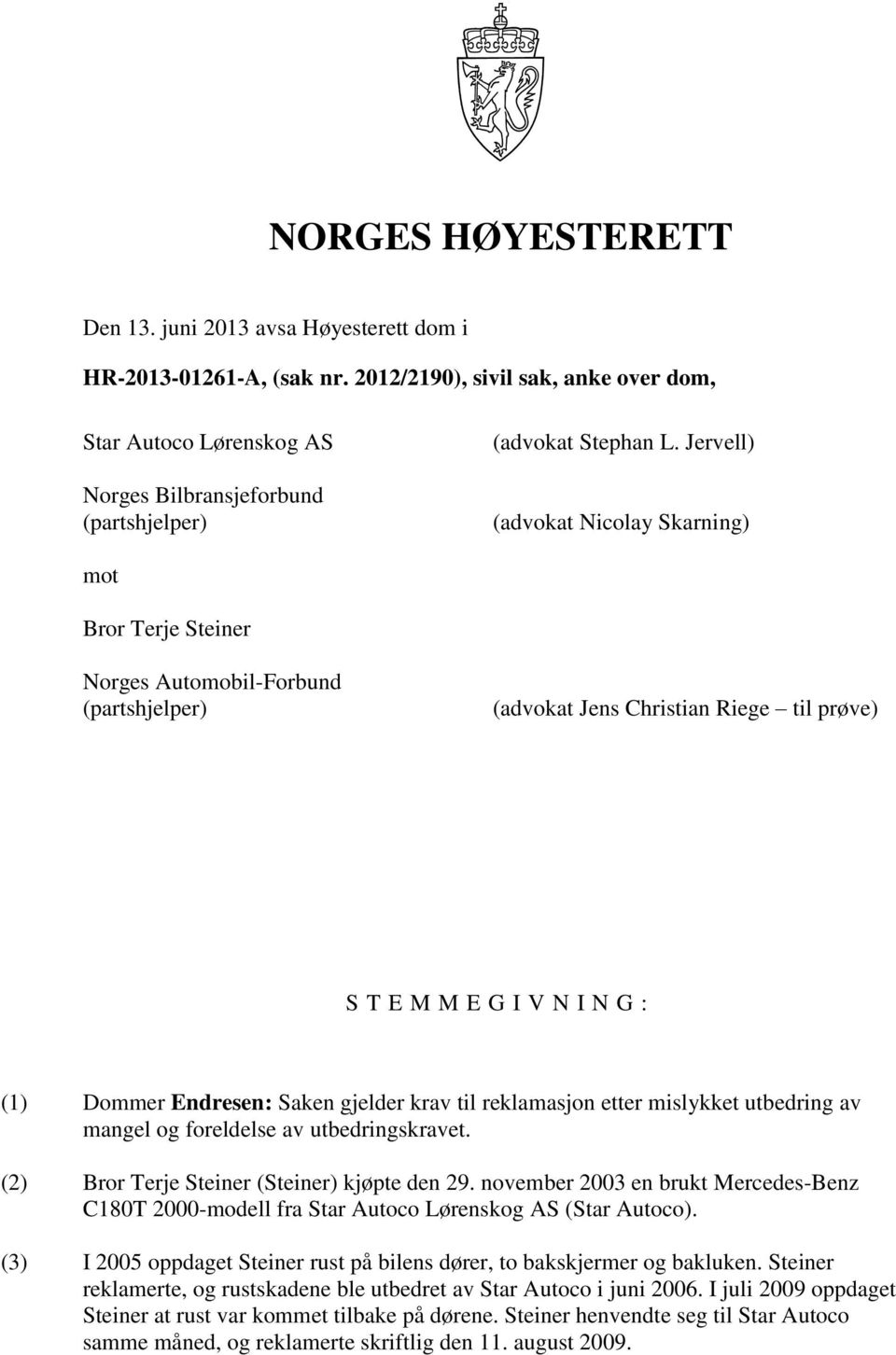 Jervell) (advokat Nicolay Skarning) mot Bror Terje Steiner Norges Automobil-Forbund (partshjelper) (advokat Jens Christian Riege til prøve) S T E M M E G I V N I N G : (1) Dommer Endresen: Saken