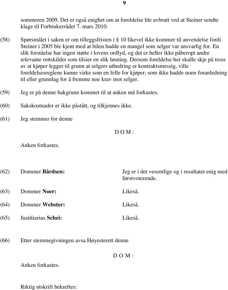 En slik forståelse har ingen støtte i lovens ordlyd, og det er heller ikke påberopt andre relevante rettskilder som tilsier en slik løsning.