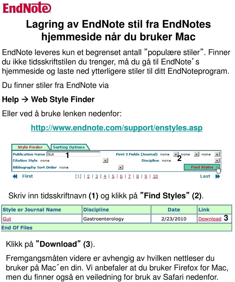 Du finner stiler fra EndNote via Help Web Style Finder Eller ved å bruke lenken nedenfor: http://www.endnote.com/support/enstyles.