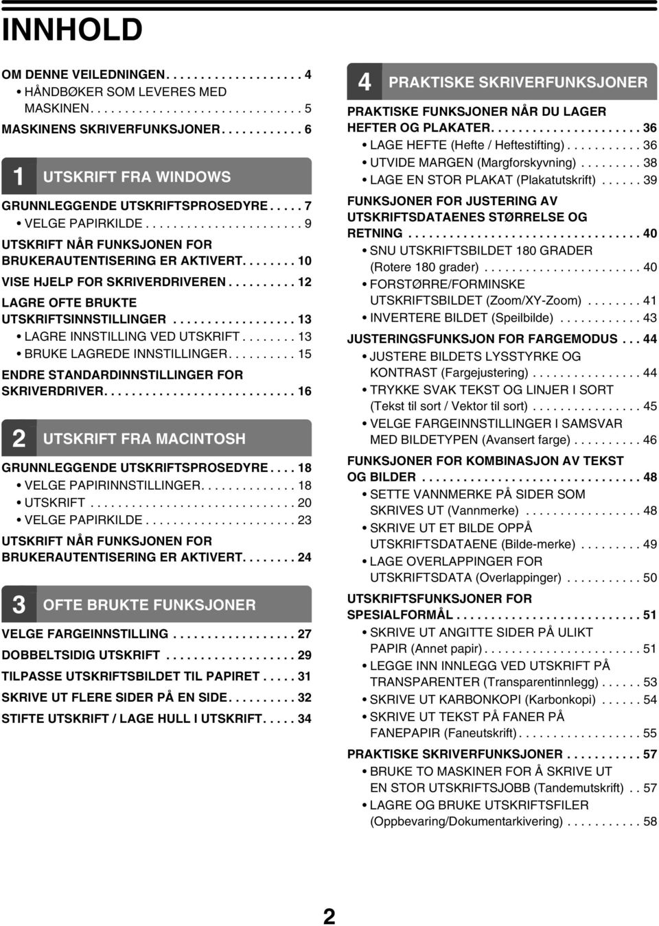 ....... 10 VISE HJELP FOR SKRIVERDRIVEREN.......... 12 LAGRE OFTE BRUKTE UTSKRIFTSINNSTILLINGER.................. 13 LAGRE INNSTILLING VED UTSKRIFT........ 13 BRUKE LAGREDE INNSTILLINGER.