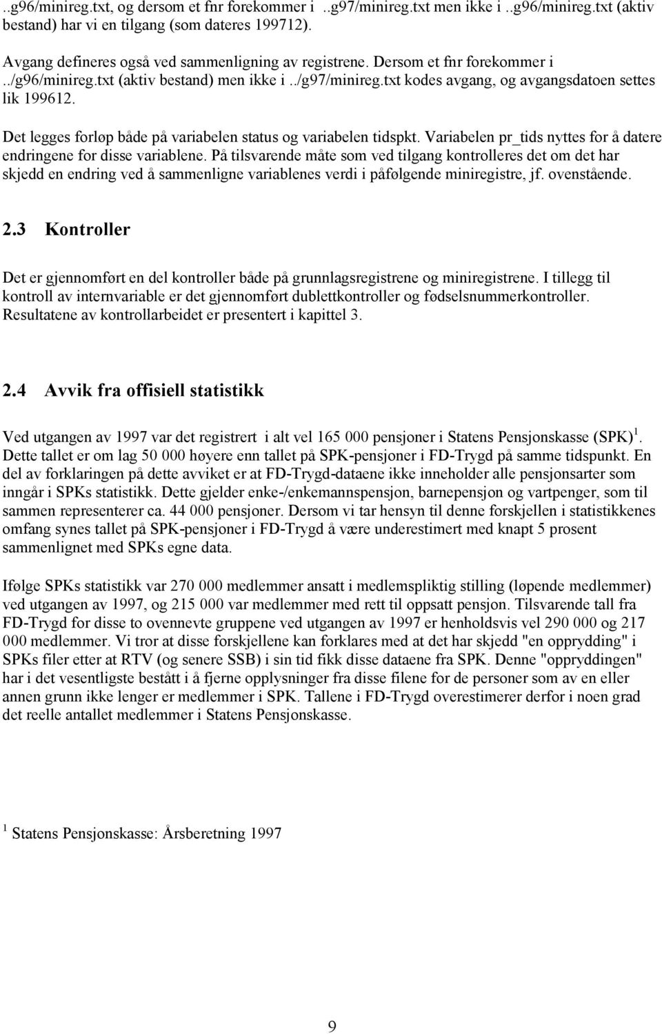 Det legges forløp både på variabelen status og variabelen tidspkt. Variabelen pr_tids nyttes for å datere endringene for disse variablene.