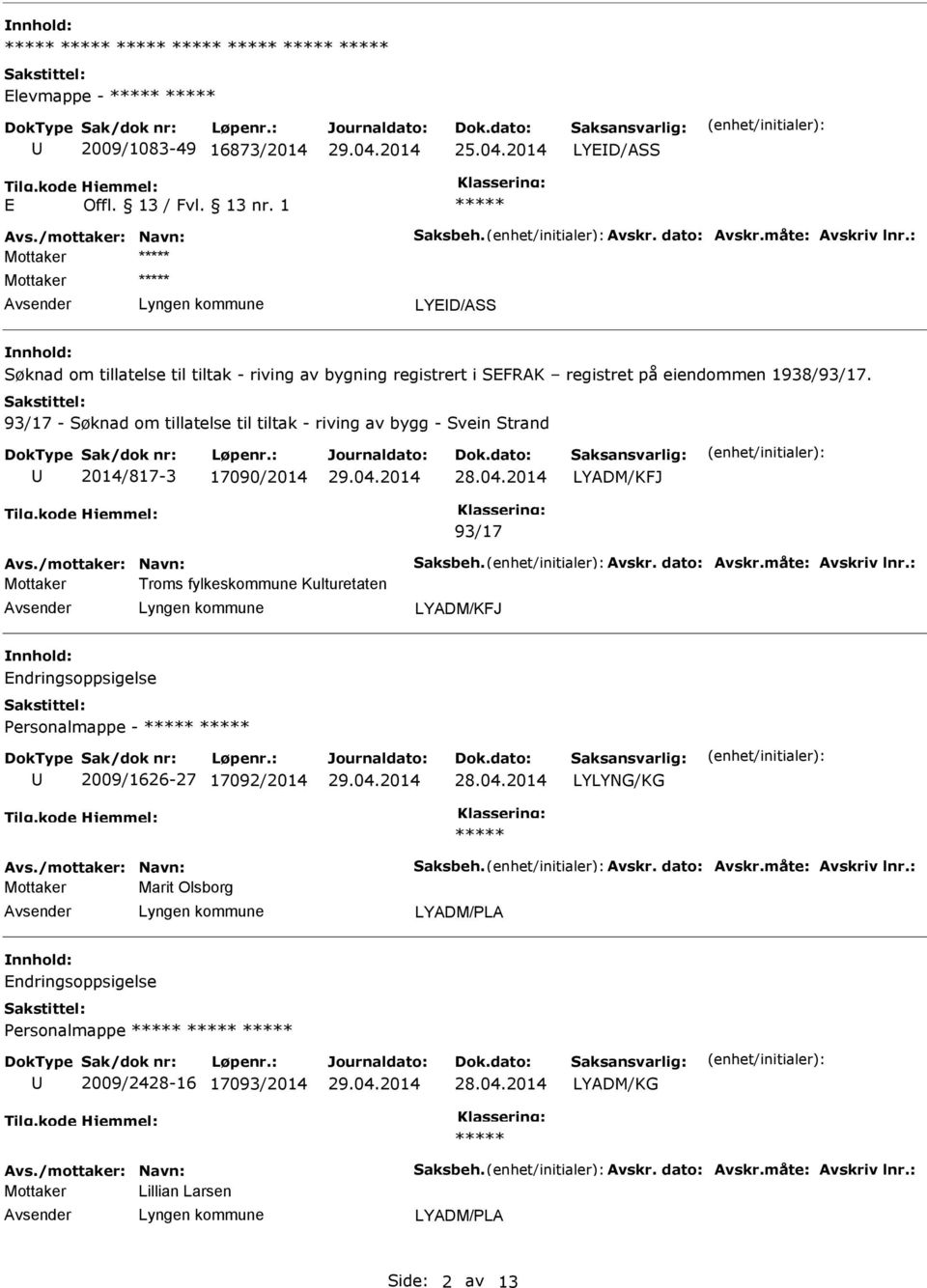 93/17 - Søknad om tillatelse til tiltak - riving av bygg - Svein Strand 2014/817-3 17090/2014 LYADM/KFJ 93/17 Avs./mottaker: Navn: Saksbeh. Avskr. dato: Avskr.måte: Avskriv lnr.