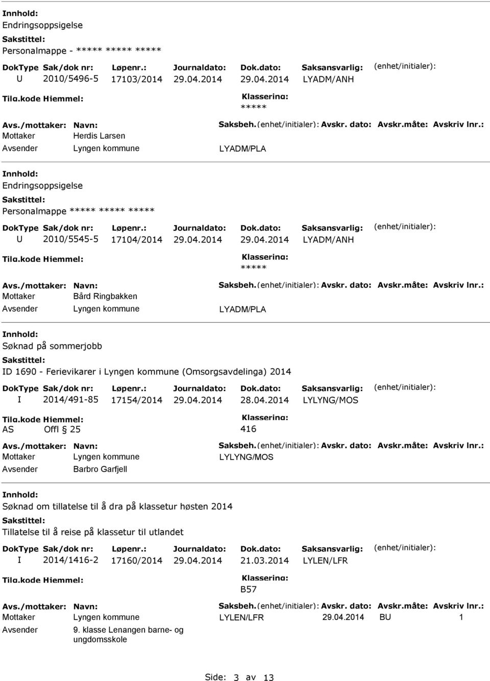 : Mottaker Bård Ringbakken Søknad på sommerjobb D 1690 - Ferievikarer i (Omsorgsavdelinga) 2014 2014/491-85 17154/2014 AS Offl 25 416 Avs./mottaker: Navn: Saksbeh. Avskr. dato: Avskr.