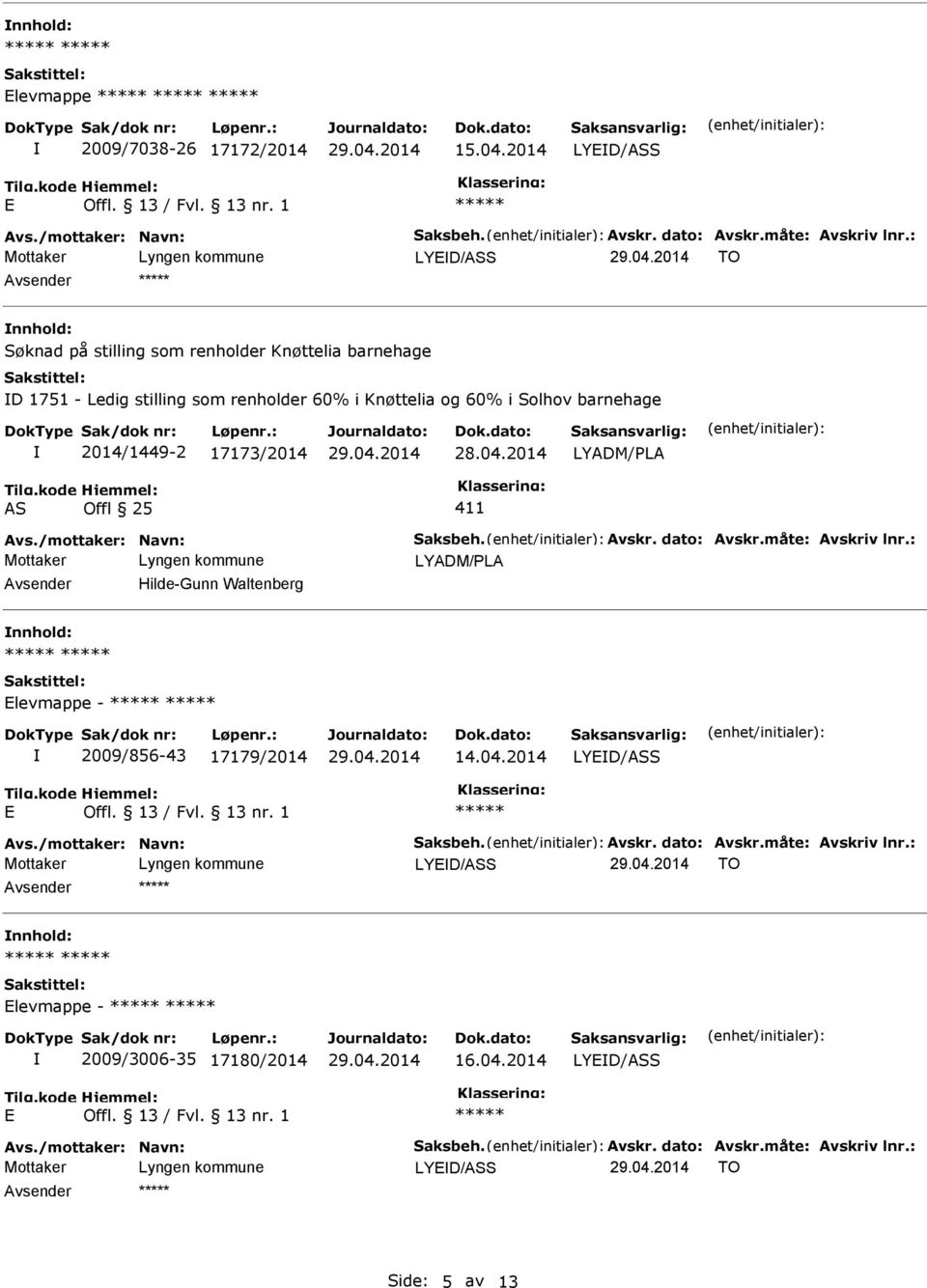 /mottaker: Navn: Saksbeh. Avskr. dato: Avskr.måte: Avskriv lnr.: Hilde-Gunn Waltenberg Elevmappe - 2009/856-43 17179/2014 14.04.2014 LYED/ASS E Offl. 13 / Fvl. 13 nr. 1 Avs.